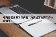 电商运营主要工作内容（电商运营主要工作内容知乎）