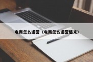 电商怎么运营（电商怎么运营起来）