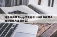 抖音电商罗盘app使用方法（抖音电商罗盘app使用方法是什么）