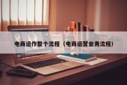 电商运作整个流程（电商运营业务流程）