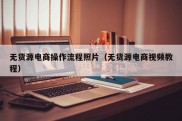 无货源电商操作流程照片（无货源电商视频教程）