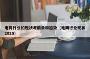 电商行业的现状与前景和趋势（电商行业现状2020）