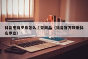 抖音电商罗盘怎么上架商品（抖音官方数据抖店罗盘）