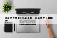 电商图片助手app安卓版（电商图片下载助手）