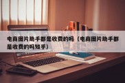 电商图片助手都是收费的吗（电商图片助手都是收费的吗知乎）