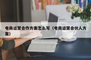 电商运营合作方案怎么写（电商运营合伙人方案）