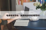 电商培训学校（电商培训学校哪家好）