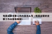 电商运营主要工作内容怎么写（电商运营的主要工作内容有哪些）